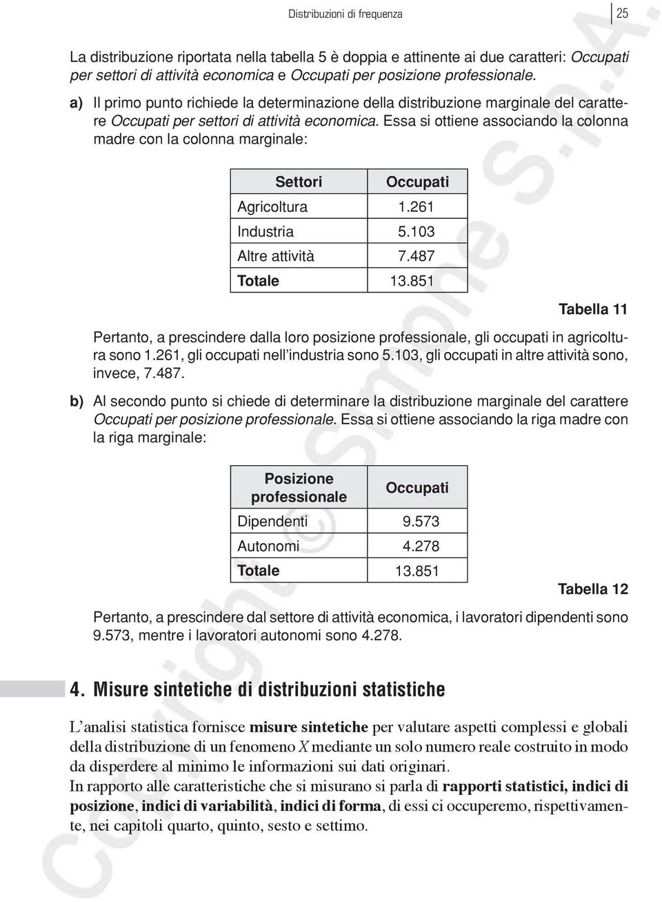 Essa si ottiene associando la colonna madre con la colonna marginale: Settori Occupati Agricoltura 1.261 Industria 5.103 Altre attività 7.487 Totale 13.