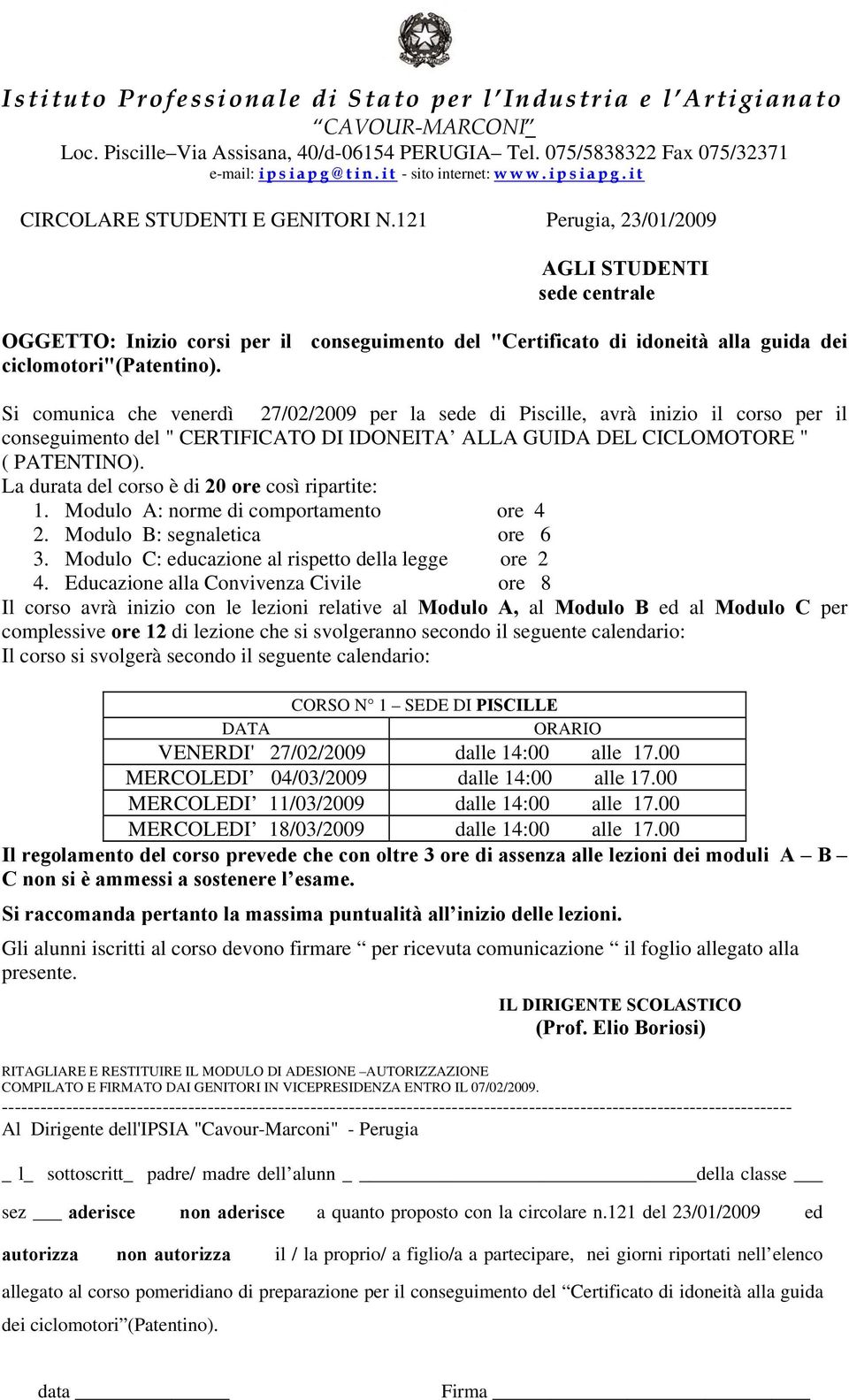 Si comunica che venerdì 27/02/2009 per la sede di Piscille, avrà inizio il corso per il conseguimento del " CERTIFICATO DI IDONEITA ALLA GUIDA DEL CICLOMOTORE " ( PATENTINO).