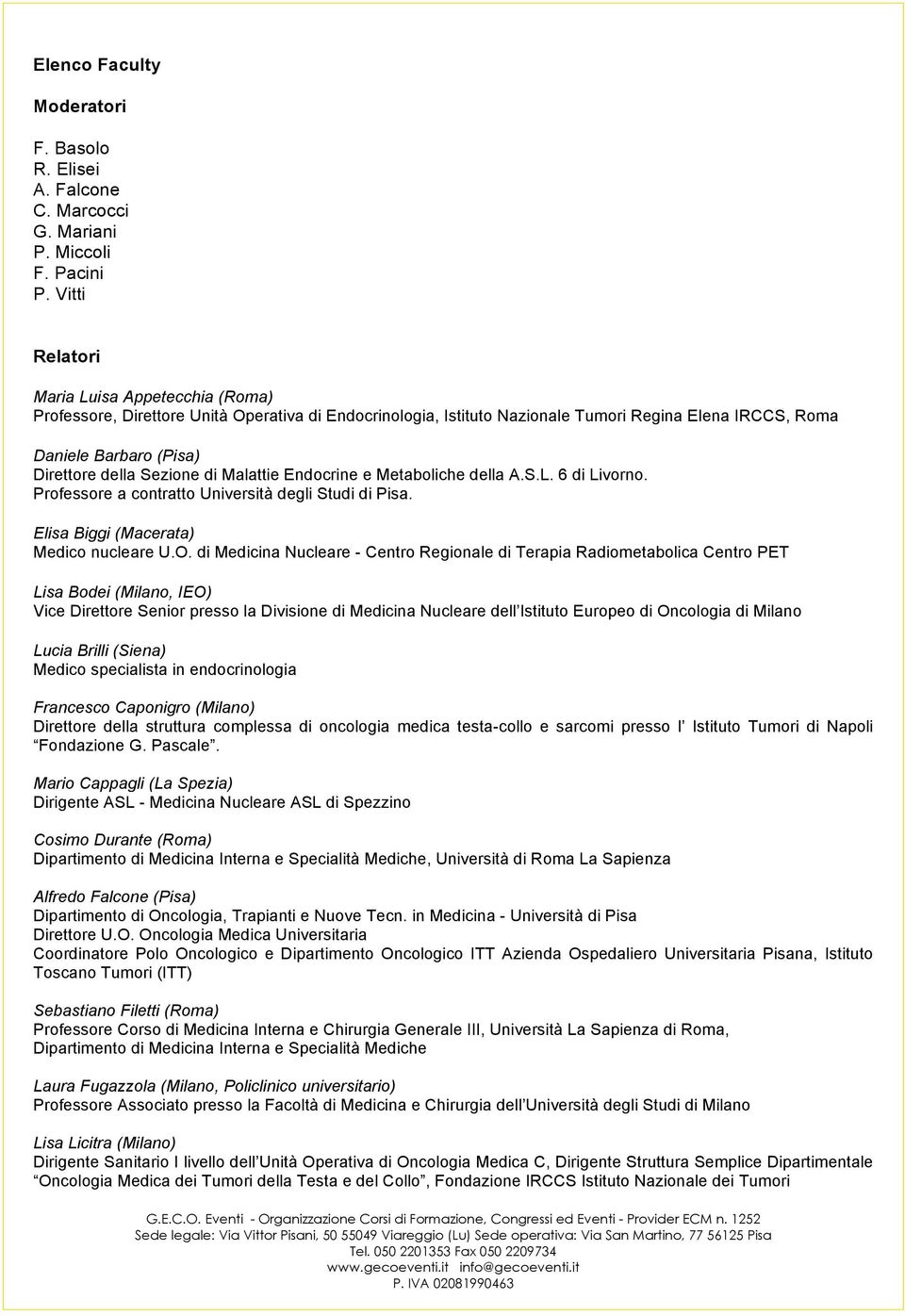 Sezione di Malattie Endocrine e Metaboliche della A.S.L. 6 di Livorno. Professore a contratto Università degli Studi di Pisa. Elisa Biggi (Macerata) Medico nucleare U.O.