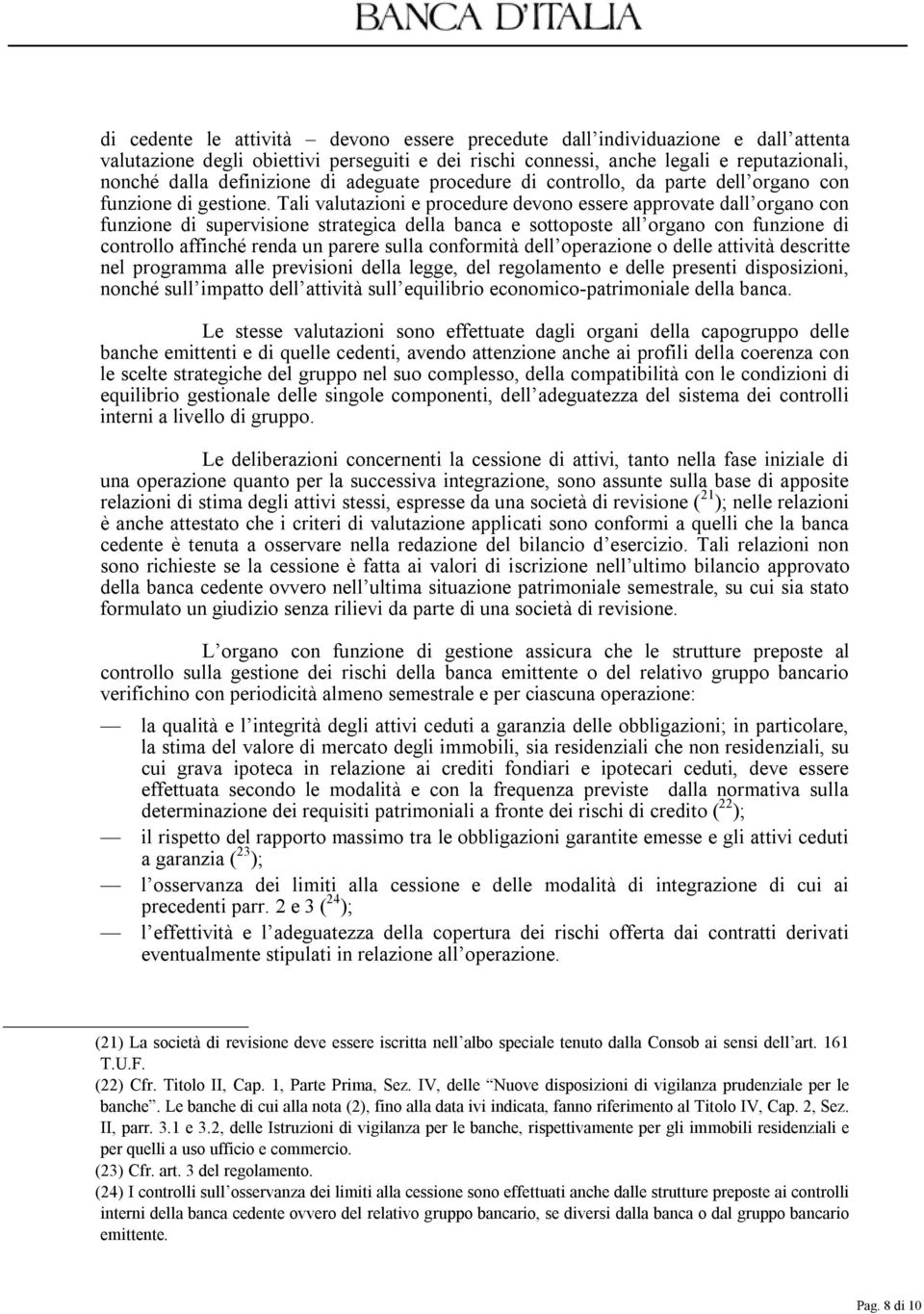 Tali valutazioni e procedure devono essere approvate dall organo con funzione di supervisione strategica della banca e sottoposte all organo con funzione di controllo affinché renda un parere sulla