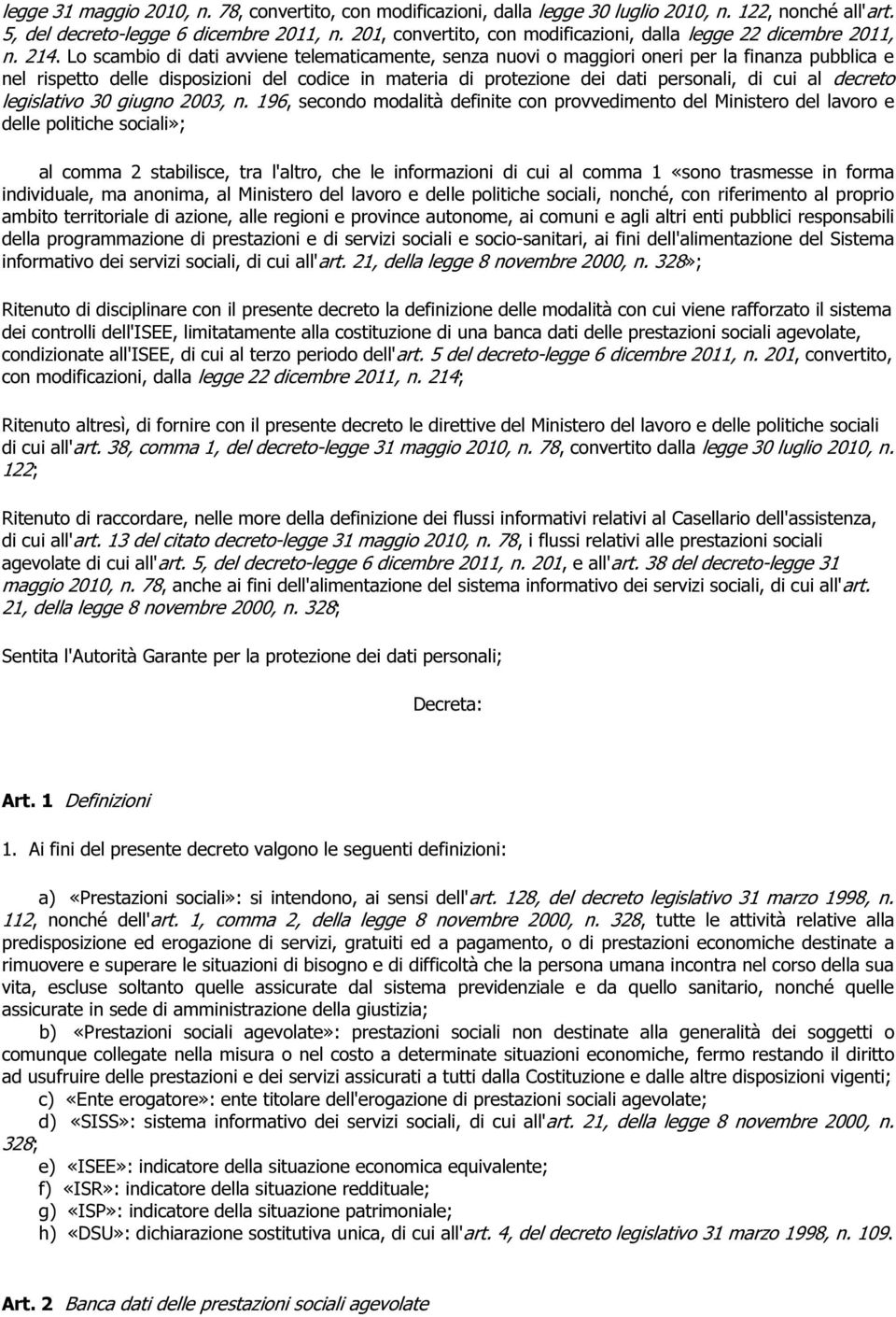 Lo scambio di dati avviene telematicamente, senza nuovi o maggiori oneri per la finanza pubblica e nel rispetto delle disposizioni del codice in materia di protezione dei dati personali, di cui al