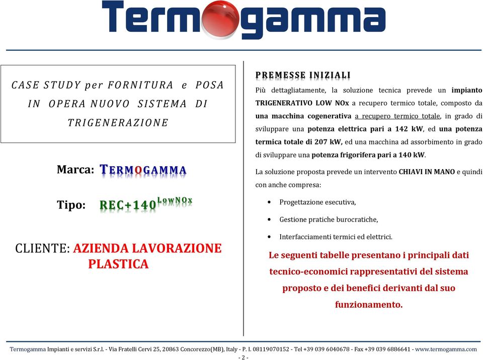 pari a 142 kw, ed una potenza termica totale di 27 kw, ed una macchina ad assorbimento in grado di sviluppare una potenza frigorifera pari a 14 kw.