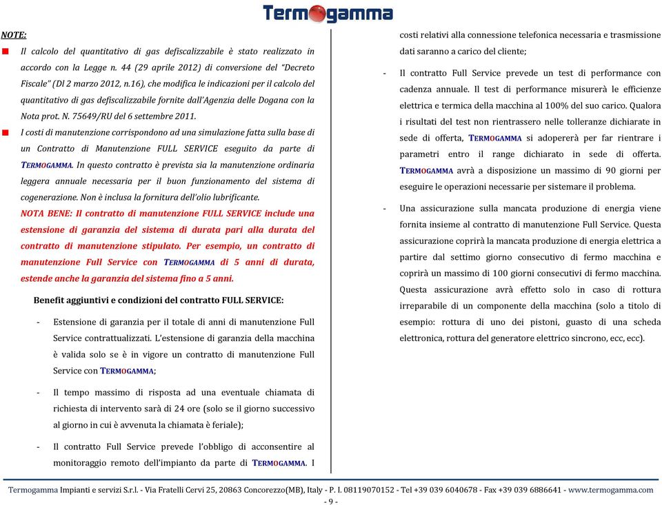 I costi di manutenzione corrispondono ad una simulazione fatta sulla base di un Contratto di Manutenzione FULL SERVICE eseguito da parte di TERMOGAMMA.