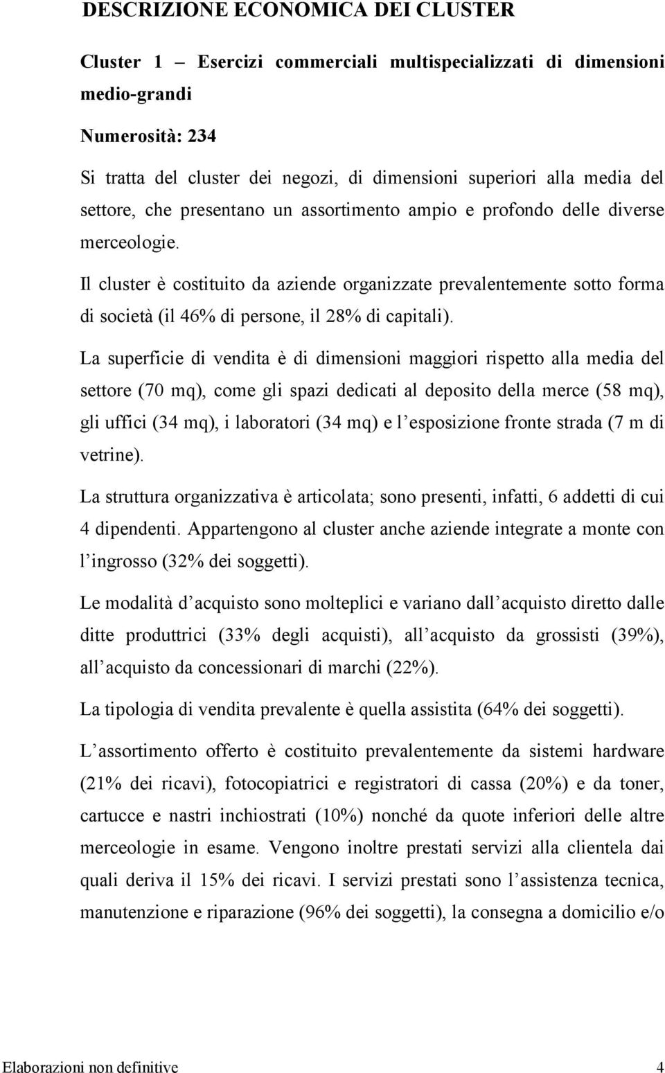 Il cluster è costituito da aziende organizzate prevalentemente sotto forma di società (il 46% di persone, il 28% di capitali).