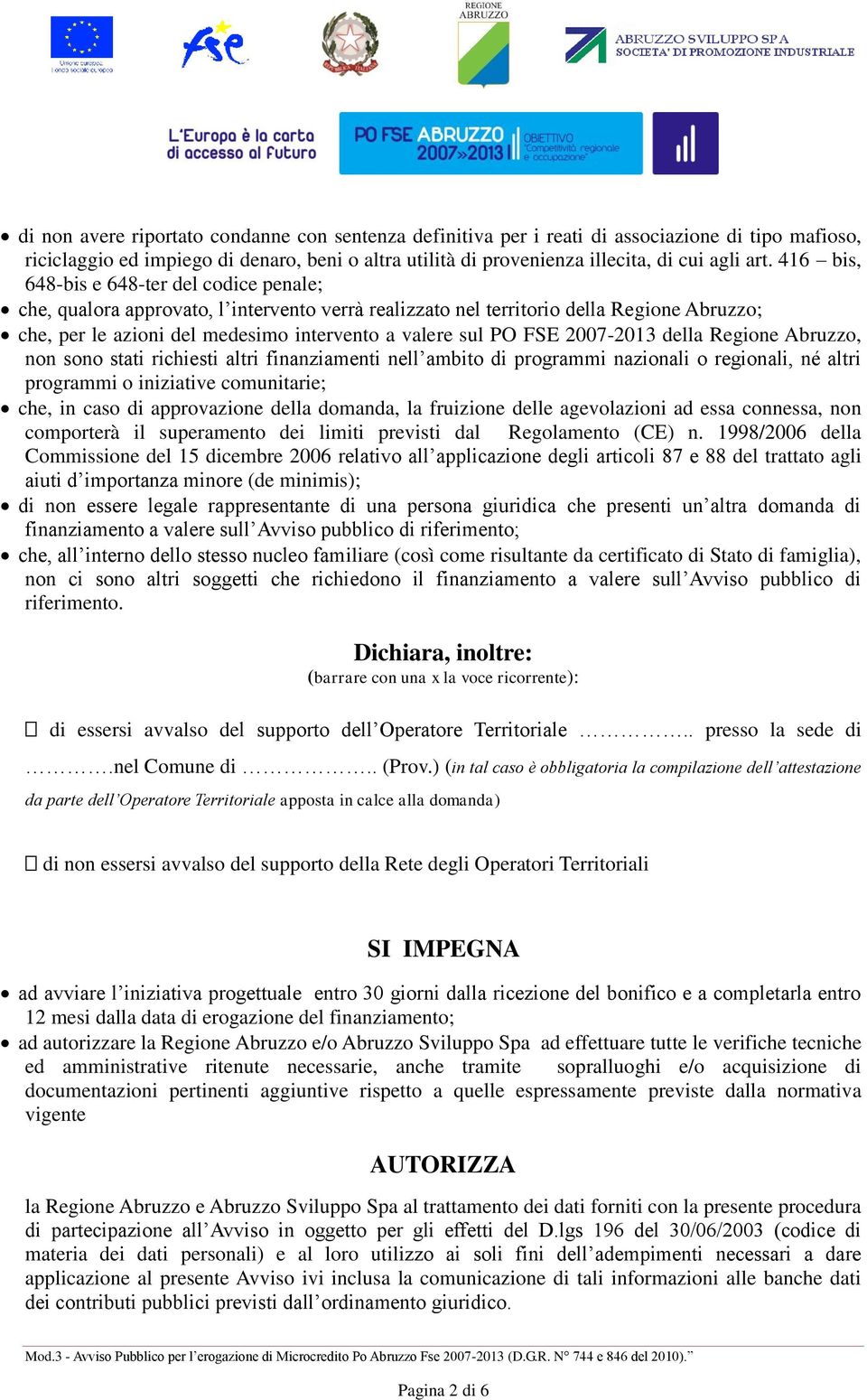 FSE 2007-2013 della Regione Abruzzo, non sono stati richiesti altri finanziamenti nell ambito di programmi nazionali o regionali, né altri programmi o iniziative comunitarie; che, in caso di