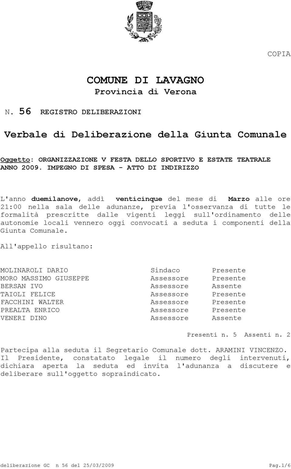 vigenti leggi sull'ordinamento delle autonomie locali vennero oggi convocati a seduta i componenti della Giunta Comunale.