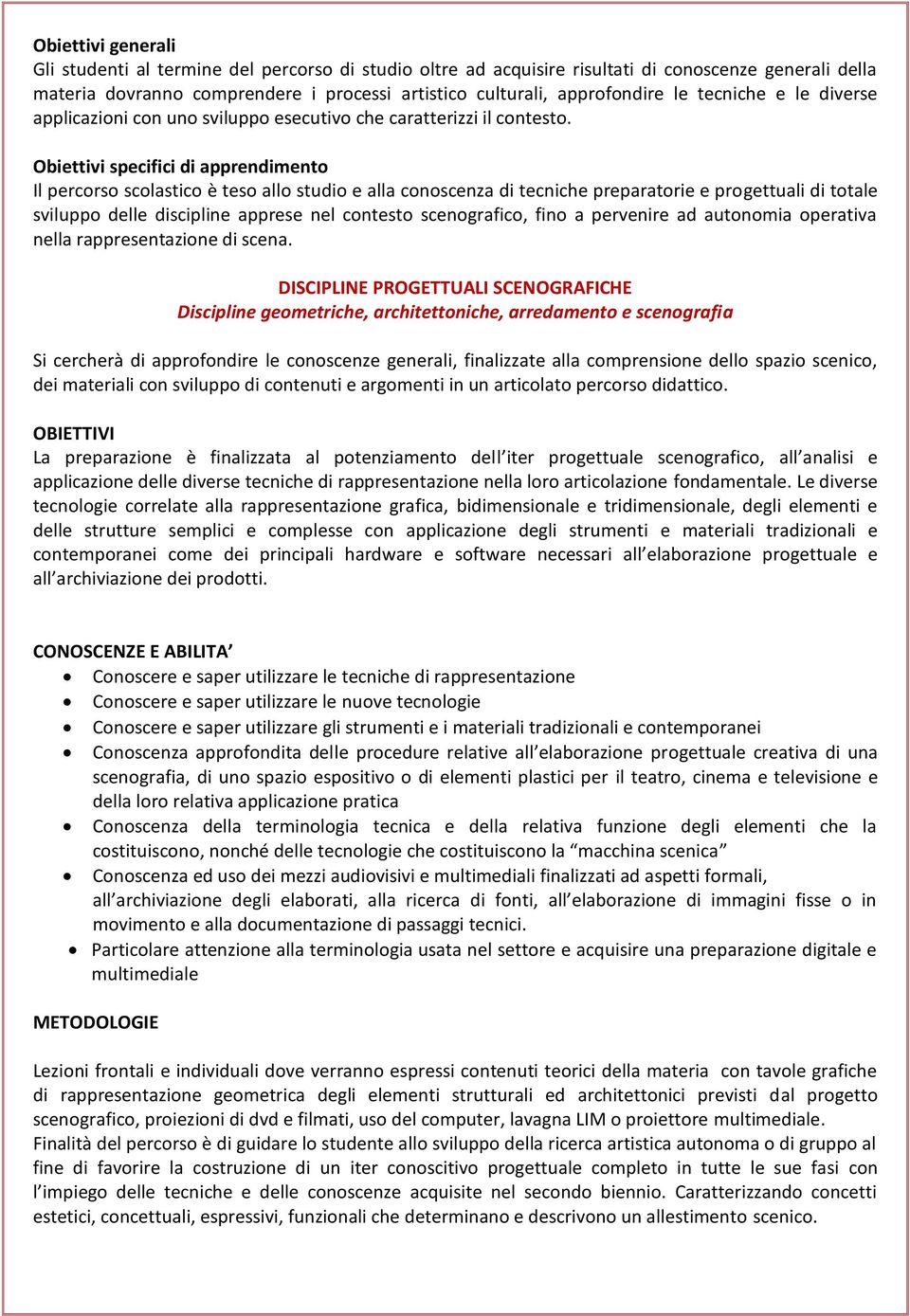 Obiettivi specifici di apprendimento Il percorso scolastico è teso allo studio e alla conoscenza di tecniche preparatorie e progettuali di totale sviluppo delle discipline apprese nel contesto