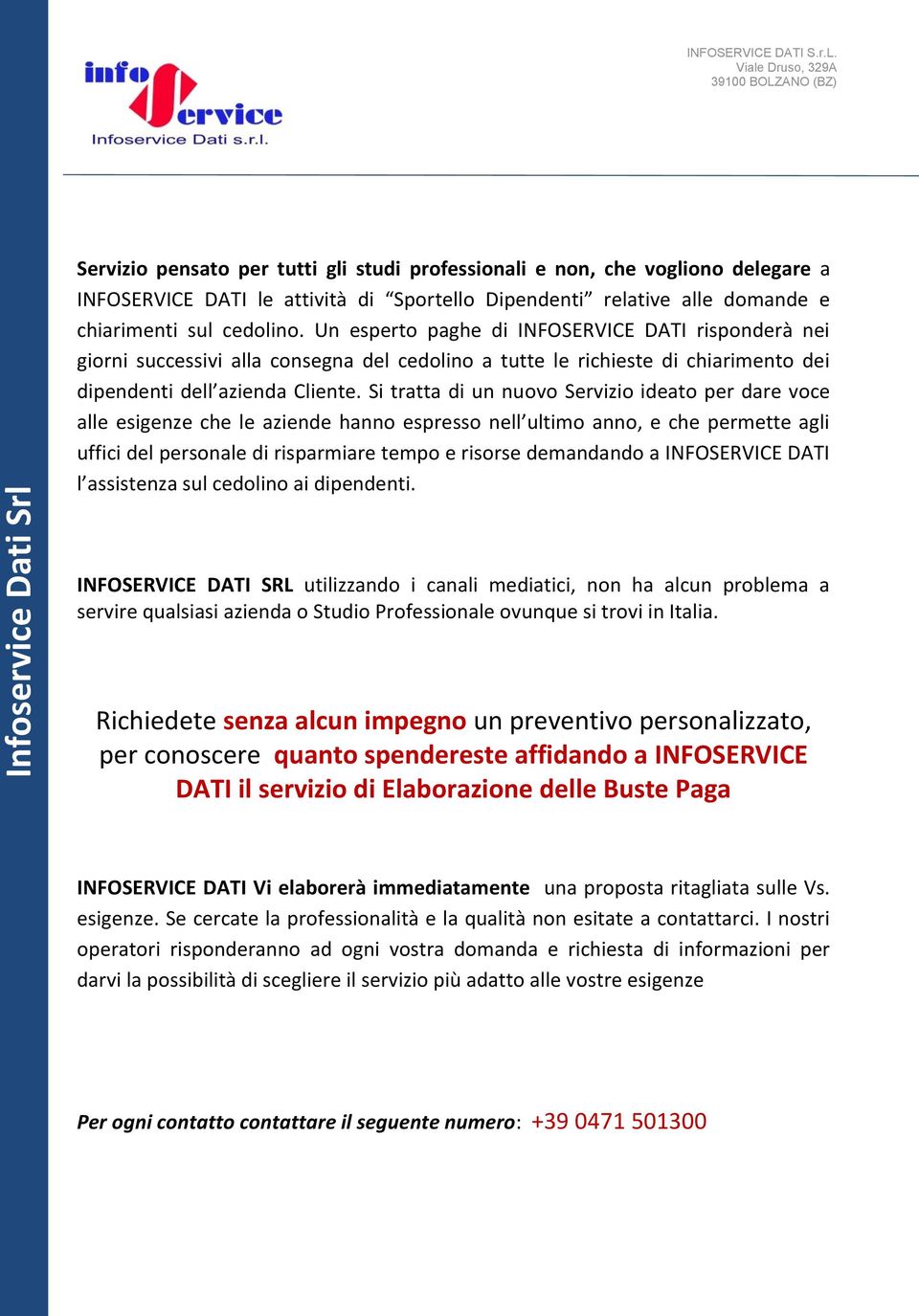 Si tratta di un nuovo Servizio ideato per dare voce alle esigenze che le aziende hanno espresso nell ultimo anno, e che permette agli uffici del personale di risparmiare tempo e risorse demandando a