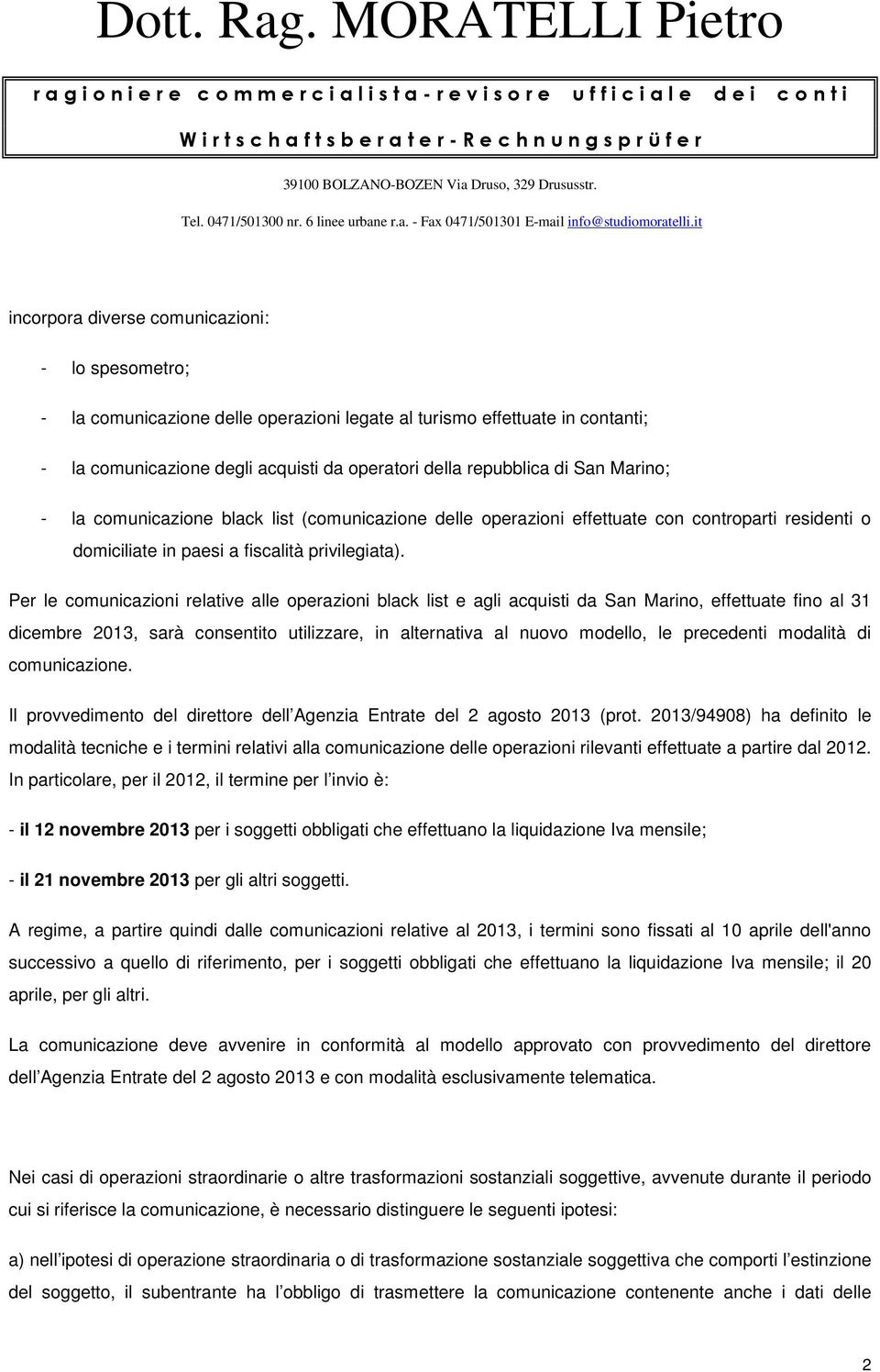 Per le comunicazioni relative alle operazioni black list e agli acquisti da San Marino, effettuate fino al 31 dicembre 2013, sarà consentito utilizzare, in alternativa al nuovo modello, le precedenti