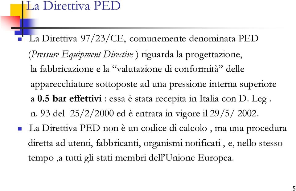 5 bar effettivi : essa è stata recepita in Italia con D. Leg. n. 93 del 25/2/2000 ed è entrata in vigore il 29/5/ 2002.