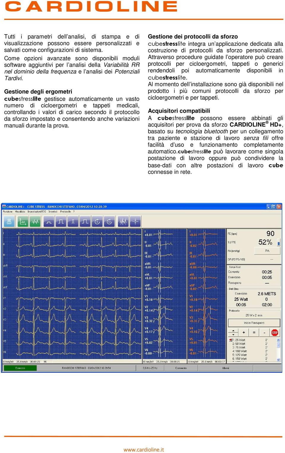 Gestione degli ergometri cubestresslite gestisce automaticamente un vasto numero di cicloergometri e tappeti medicali, controllando i valori di carico secondo il protocollo da sforzo impostato e