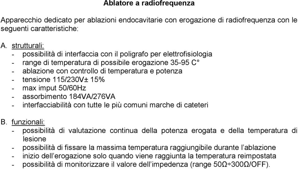 184VA/276VA - interfacciabilità con tutte le più comuni marche di cateteri - possibilità di valutazione continua della potenza erogata e della temperatura di lesione - possibilità di fissare la