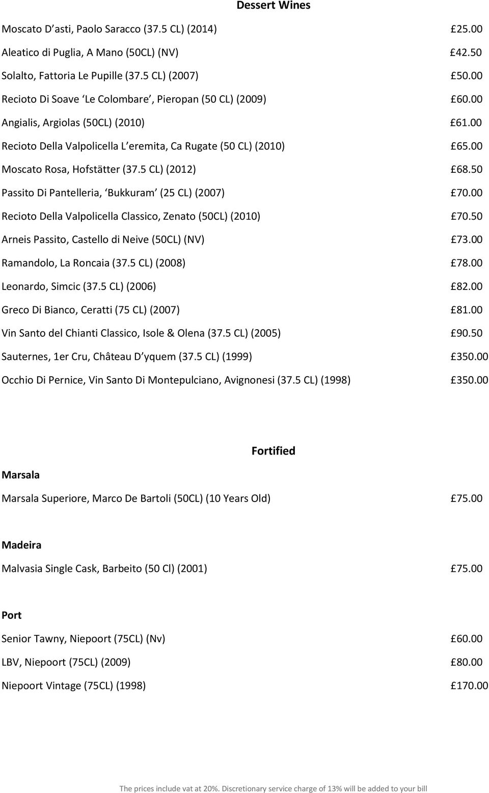 00 Moscato Rosa, Hofstätter (37.5 CL) (2012) 68.50 Passito Di Pantelleria, Bukkuram (25 CL) (2007) 70.00 Recioto Della Valpolicella Classico, Zenato (50CL) (2010) 70.