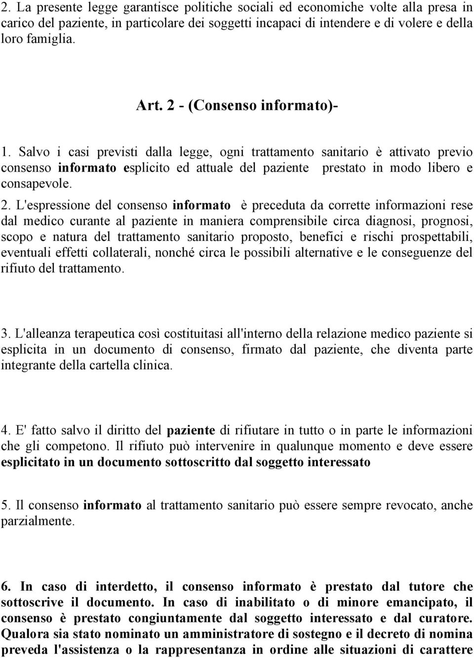 2. L'espressione del consenso informato è preceduta da corrette informazioni rese dal medico curante al paziente in maniera comprensibile circa diagnosi, prognosi, scopo e natura del trattamento