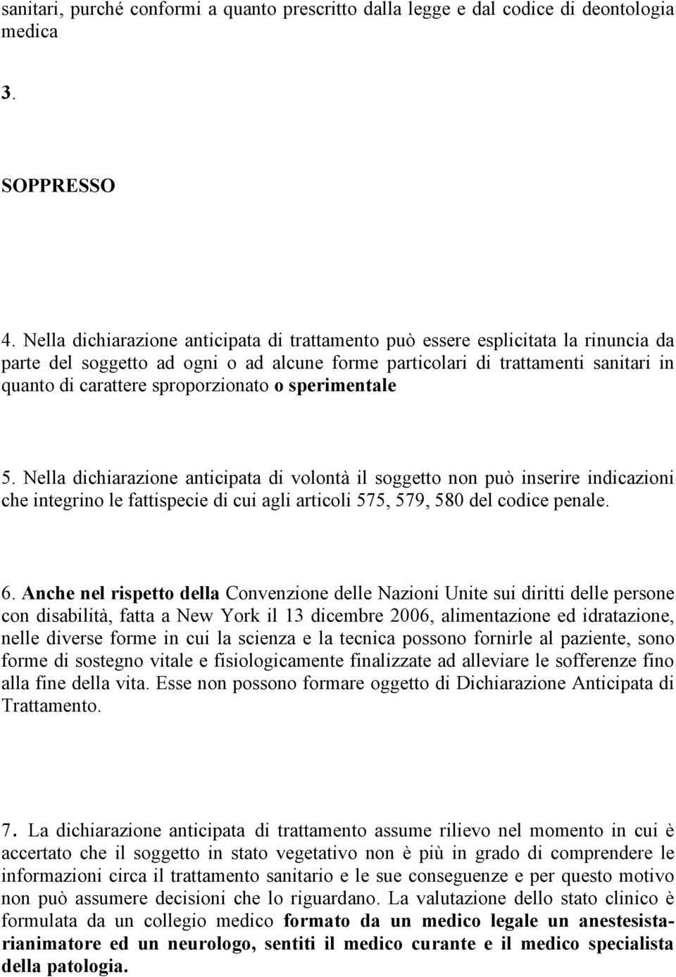 sproporzionato o sperimentale 5. Nella dichiarazione anticipata di volontà il soggetto non può inserire indicazioni che integrino le fattispecie di cui agli articoli 575, 579, 580 del codice penale.