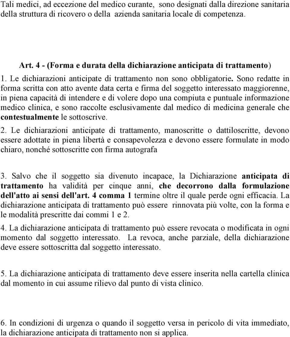 Sono redatte in forma scritta con atto avente data certa e firma del soggetto interessato maggiorenne, in piena capacità di intendere e di volere dopo una compiuta e puntuale informazione medico