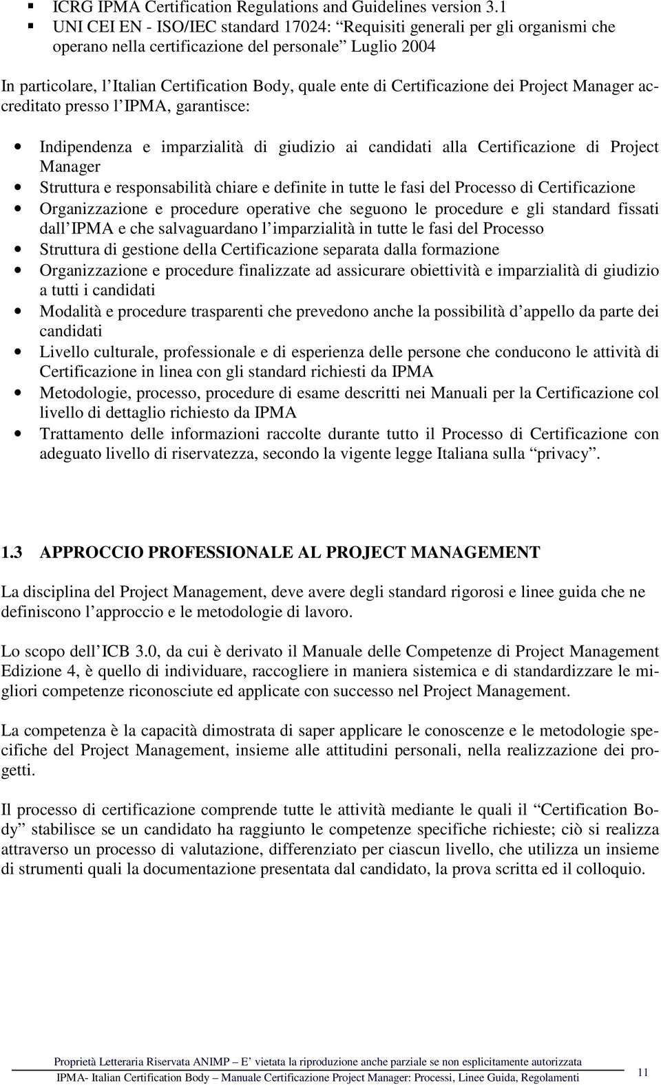 Certificazione dei Project Manager accreditato presso l IPMA, garantisce: Indipendenza e imparzialità di giudizio ai candidati alla Certificazione di Project Manager Struttura e responsabilità chiare