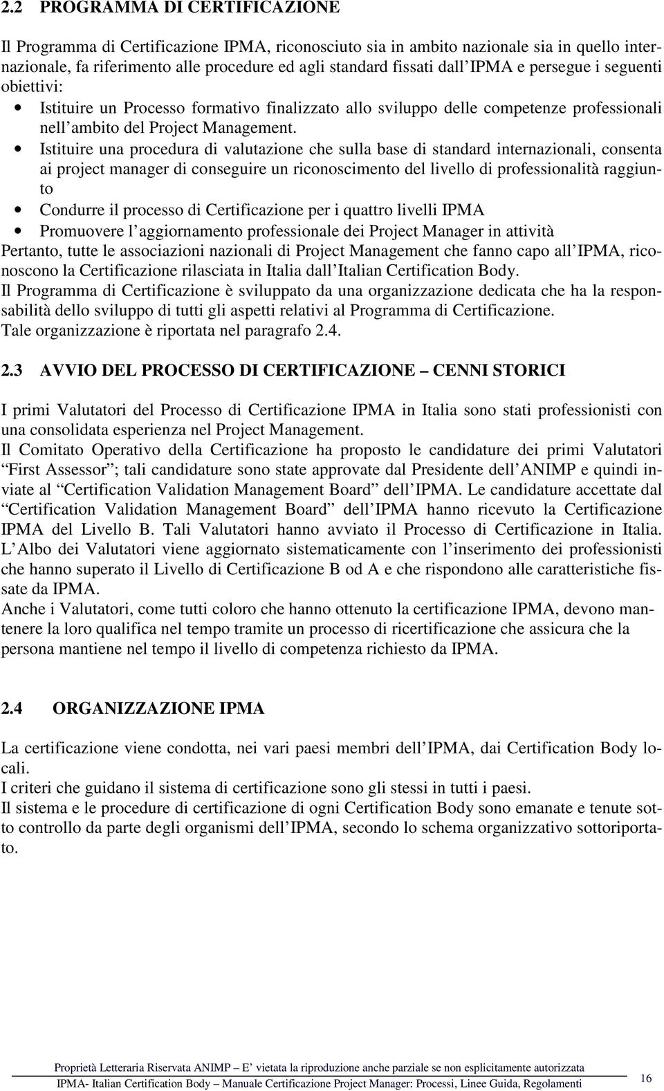 Istituire una procedura di valutazione che sulla base di standard internazionali, consenta ai project manager di conseguire un riconoscimento del livello di professionalità raggiunto Condurre il