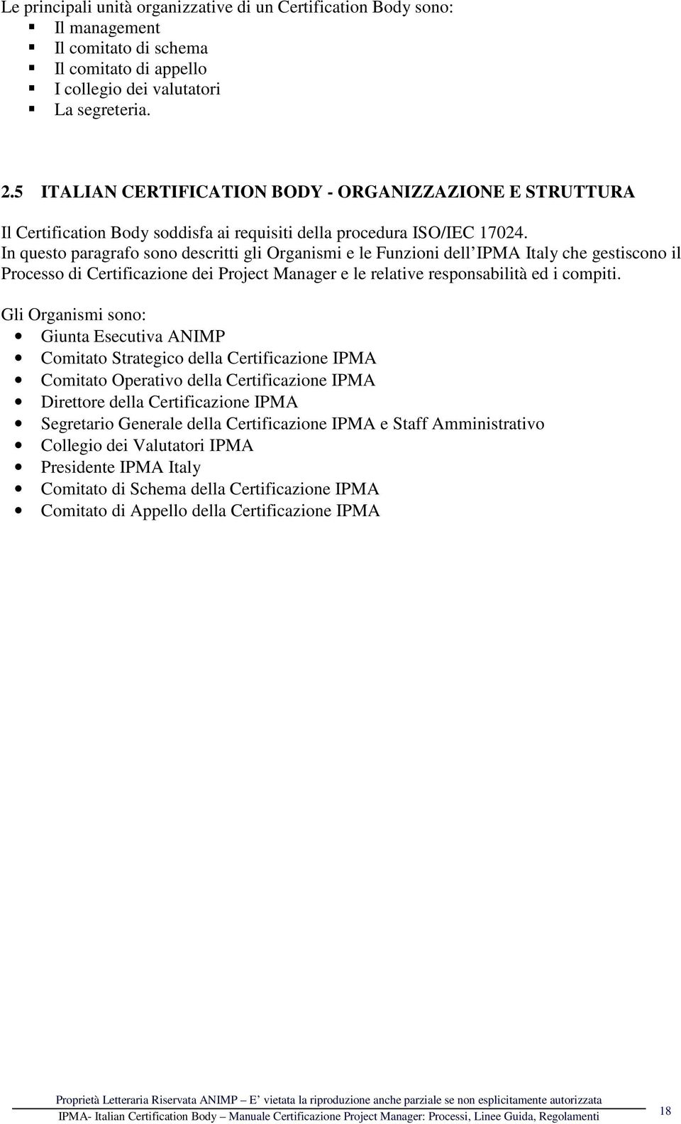 In questo paragrafo sono descritti gli Organismi e le Funzioni dell IPMA Italy che gestiscono il Processo di Certificazione dei Project Manager e le relative responsabilità ed i compiti.