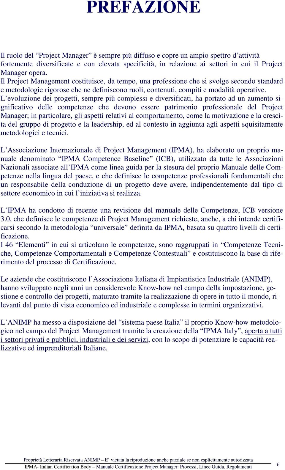 L evoluzione dei progetti, sempre più complessi e diversificati, ha portato ad un aumento significativo delle competenze che devono essere patrimonio professionale del Project Manager; in