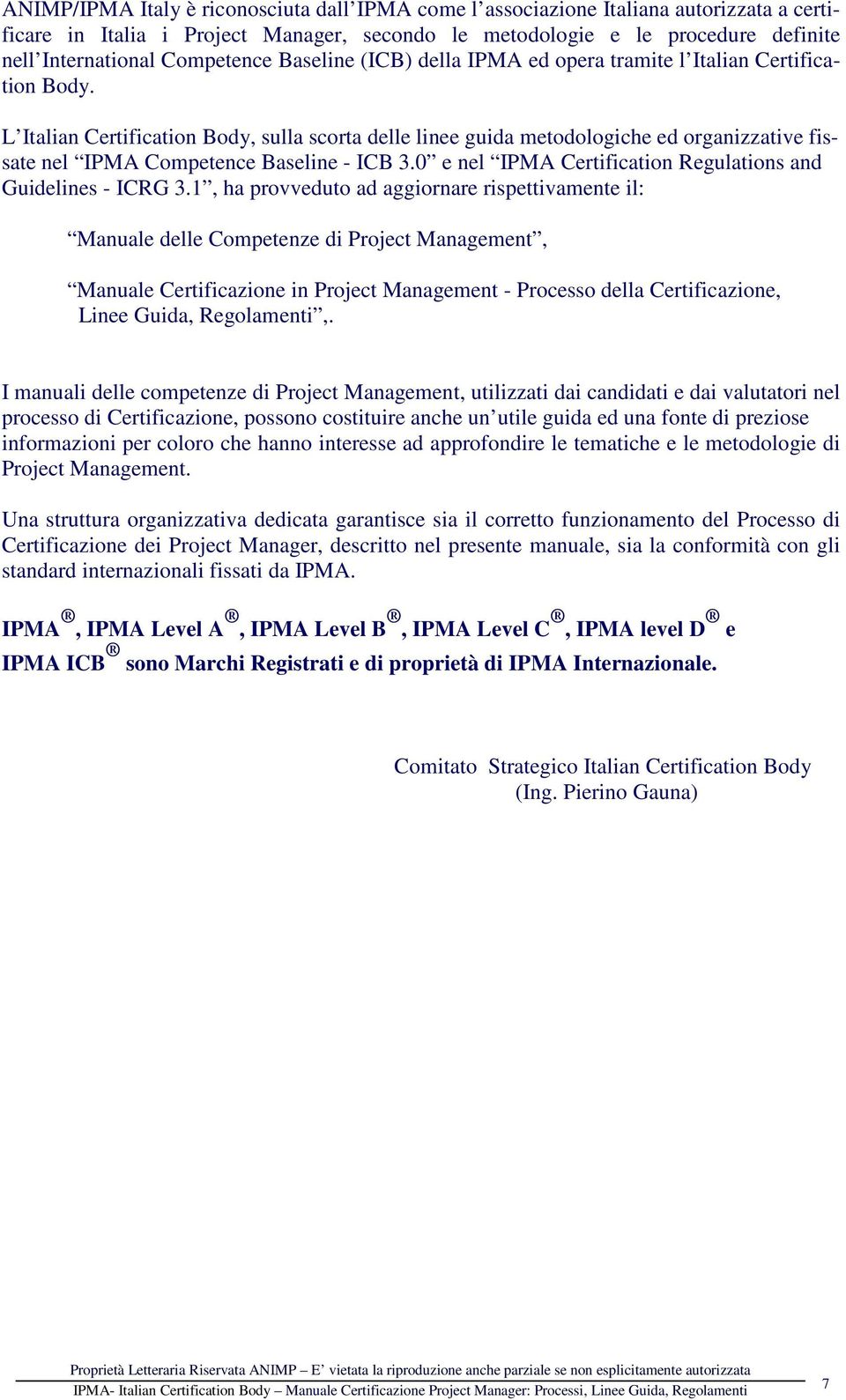 L Italian Certification Body, sulla scorta delle linee guida metodologiche ed organizzative fissate nel IPMA Competence Baseline - ICB 3.0 e nel IPMA Certification Regulations and Guidelines - ICRG 3.
