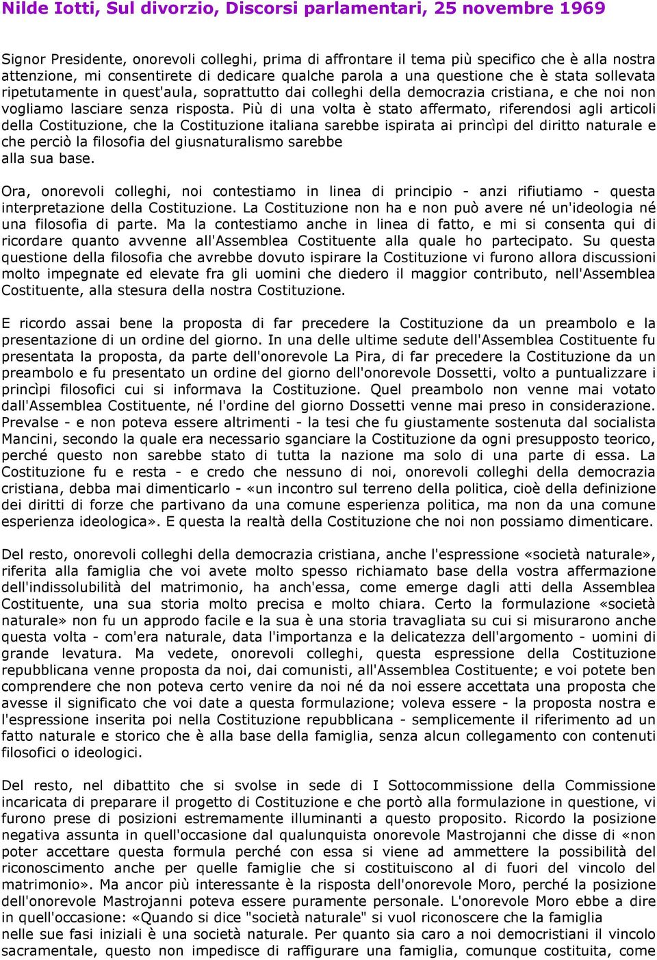 Più di una volta è stato affermato, riferendosi agli articoli della Costituzione, che la Costituzione italiana sarebbe ispirata ai princìpi del diritto naturale e che perciò la filosofia del