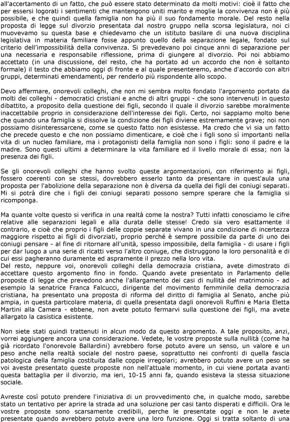 Del resto nella proposta di legge sul divorzio presentata dal nostro gruppo nella scorsa legislatura, noi ci muovevamo su questa base e chiedevamo che un istituto basilare di una nuova disciplina