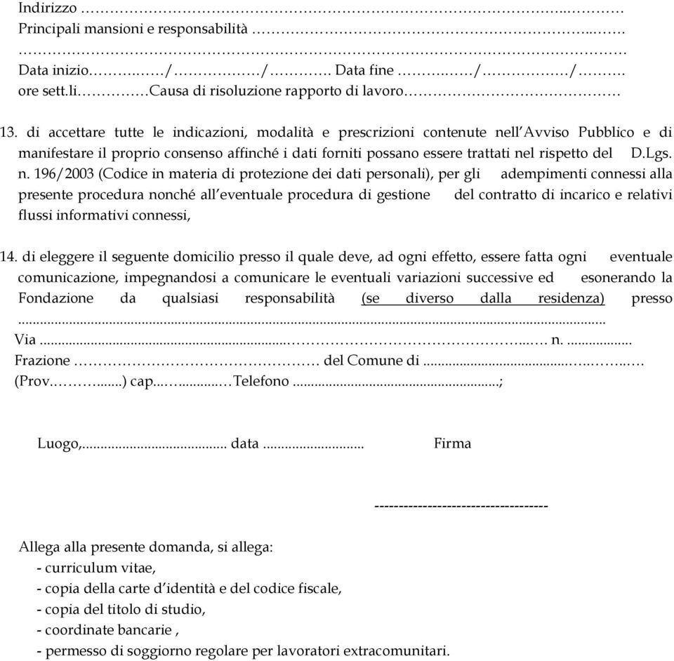 n. 196/2003 (Codice in materia di protezione dei dati personali), per gli adempimenti connessi alla presente procedura nonché all eventuale procedura di gestione del contratto di incarico e relativi