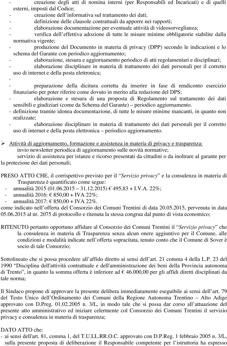 dalla normativa vigente; - produzione del Documento in materia di privacy (DPP) secondo le indicazioni e lo schema del Garante con periodico aggiornamento; - elaborazione, stesura e aggiornamento