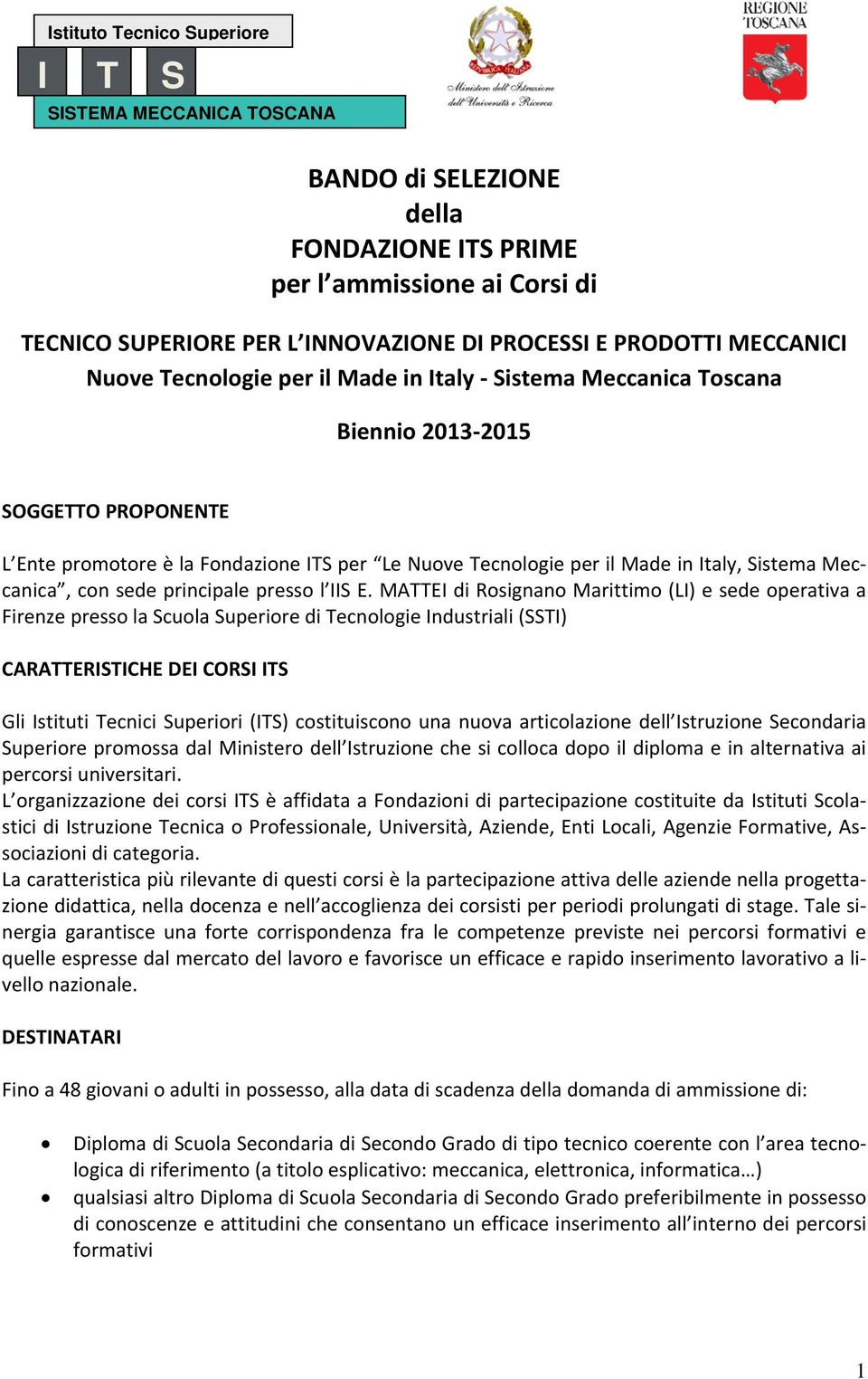 MATTEI di Rosignano Marittimo (LI) e sede operativa a Firenze presso la Scuola Superiore di Tecnologie Industriali (SSTI) CARATTERISTICHE DEI CORSI ITS Gli Istituti Tecnici Superiori (ITS)