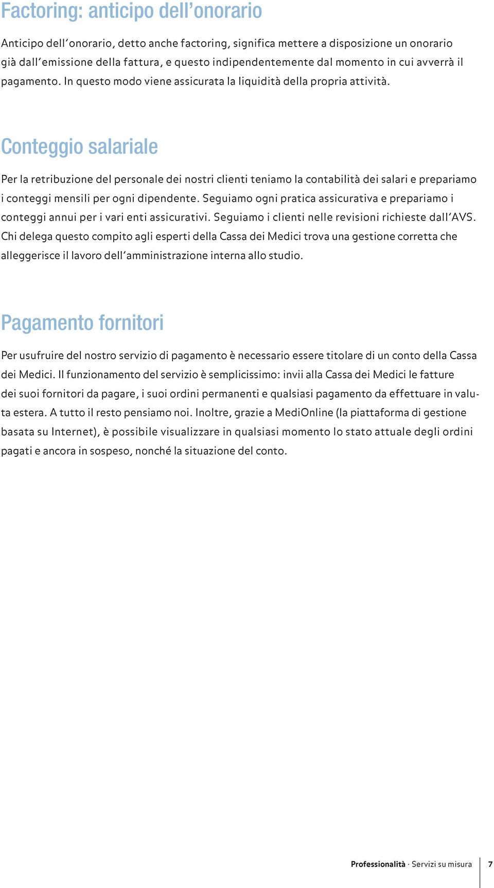 Conteggio salariale Per la retribuzione del personale dei nostri clienti teniamo la contabilità dei salari e prepariamo i conteggi mensili per ogni dipendente.