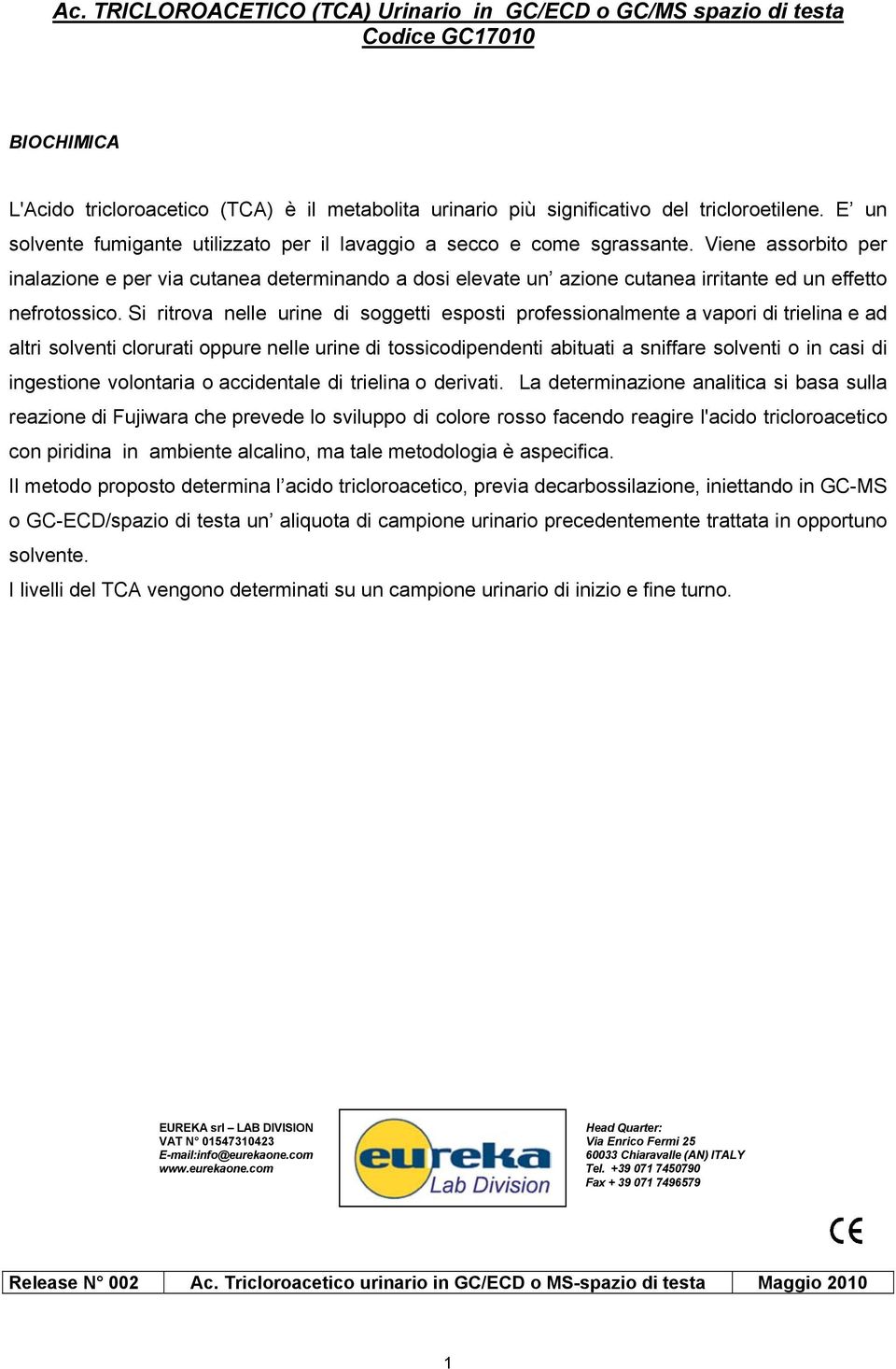 Viene assorbito per inalazione e per via cutanea determinando a dosi elevate un azione cutanea irritante ed un effetto nefrotossico.