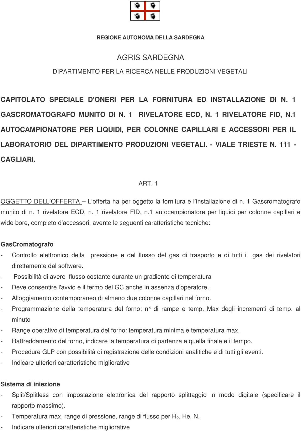 ART. 1 OGGETTO DELL OFFERTA L offerta ha per oggetto la fornitura e l installazione di n. 1 Gascromatografo munito di n. 1 rivelatore ECD, n. 1 rivelatore FID, n.