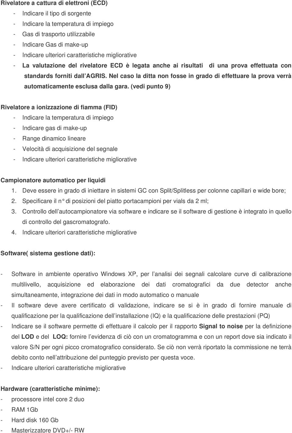 (vedi punto 9) Rivelatore a ionizzazione di fiamma (FID) - Indicare la temperatura di impiego - Indicare gas di make-up - Range dinamico lineare - Velocità di acquisizione del segnale Campionatore