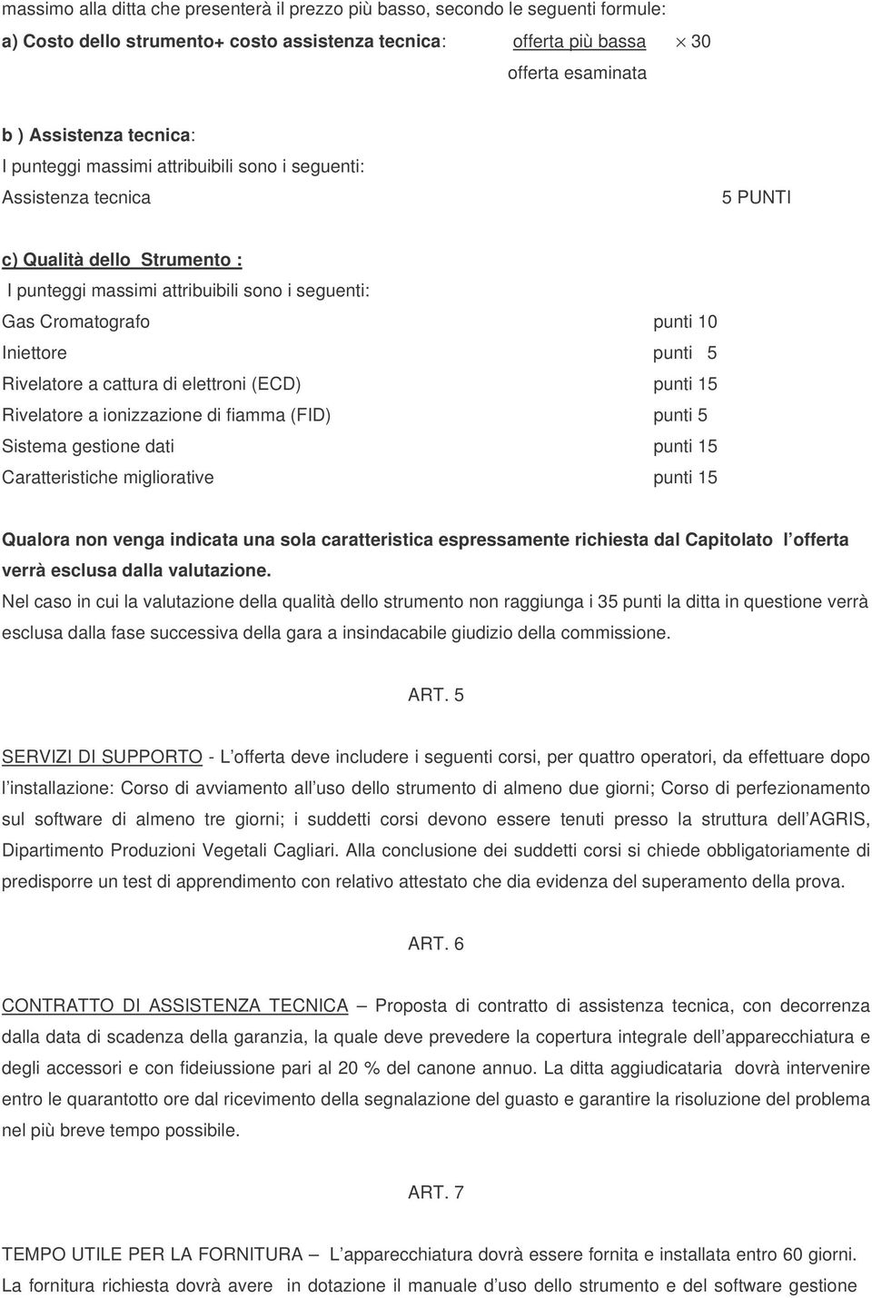 Rivelatore a cattura di elettroni (ECD) punti 15 Rivelatore a ionizzazione di fiamma (FID) punti 5 Sistema gestione dati punti 15 Caratteristiche migliorative punti 15 Qualora non venga indicata una