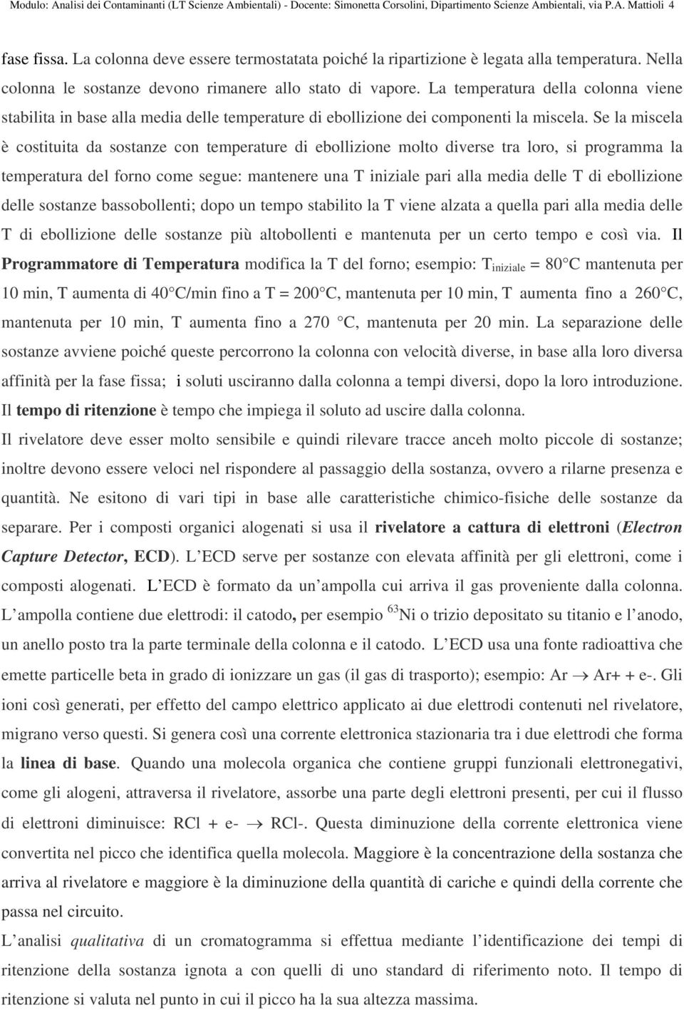 Se la miscela è costituita da sostanze con temperature di ebollizione molto diverse tra loro, si programma la temperatura del forno come segue: mantenere una T iniziale pari alla media delle T di