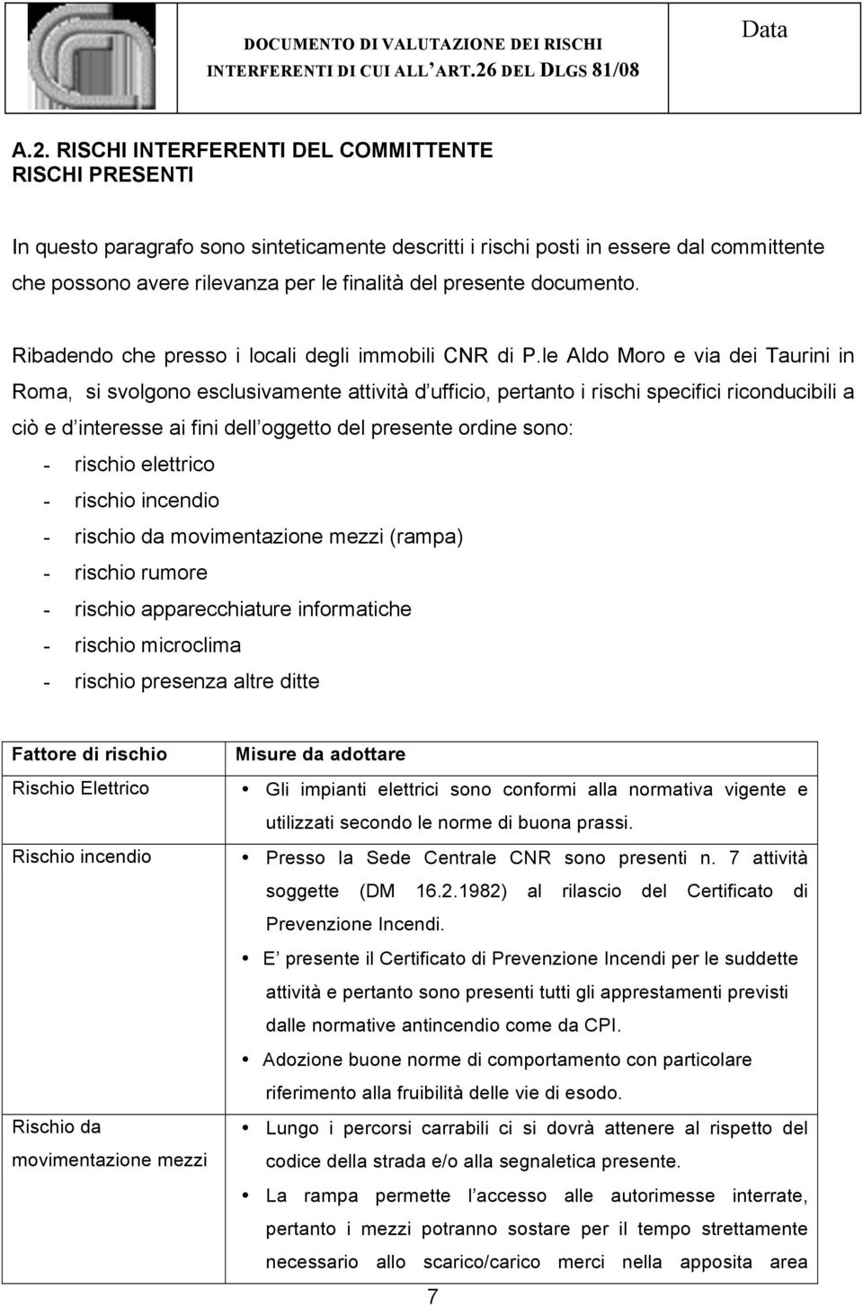 le Aldo Moro e via dei Taurini in Roma, si svolgono esclusivamente attività d ufficio, pertanto i rischi specifici riconducibili a ciò e d interesse ai fini dell oggetto del presente ordine sono: -