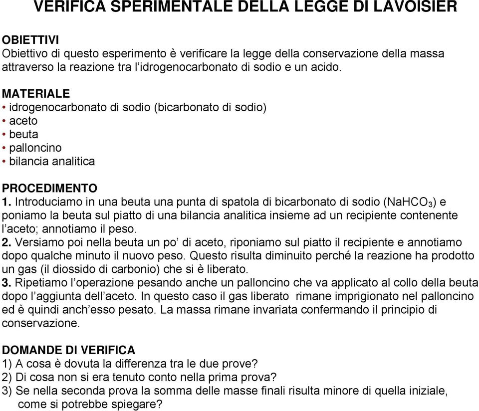 Introduciamo in una beuta una punta di spatola di bicarbonato di sodio (NaHCO 3 ) e poniamo la beuta sul piatto di una bilancia analitica insieme ad un recipiente contenente l aceto; annotiamo il