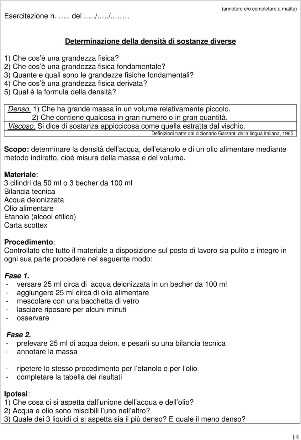 1) Che ha grande massa in un volume relativamente piccolo. 2) Che contiene qualcosa in gran numero o in gran quantità. Viscoso. Si dice di sostanza appiccicosa come quella estratta dal vischio.