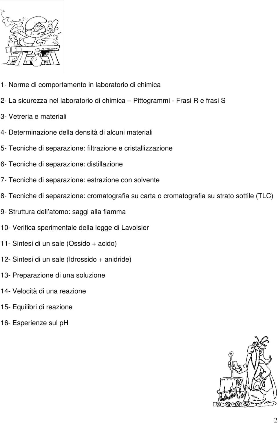 Tecniche di separazione: cromatografia su carta o cromatografia su strato sottile (TLC) 9- Struttura dell atomo: saggi alla fiamma 10- Verifica sperimentale della legge di Lavoisier