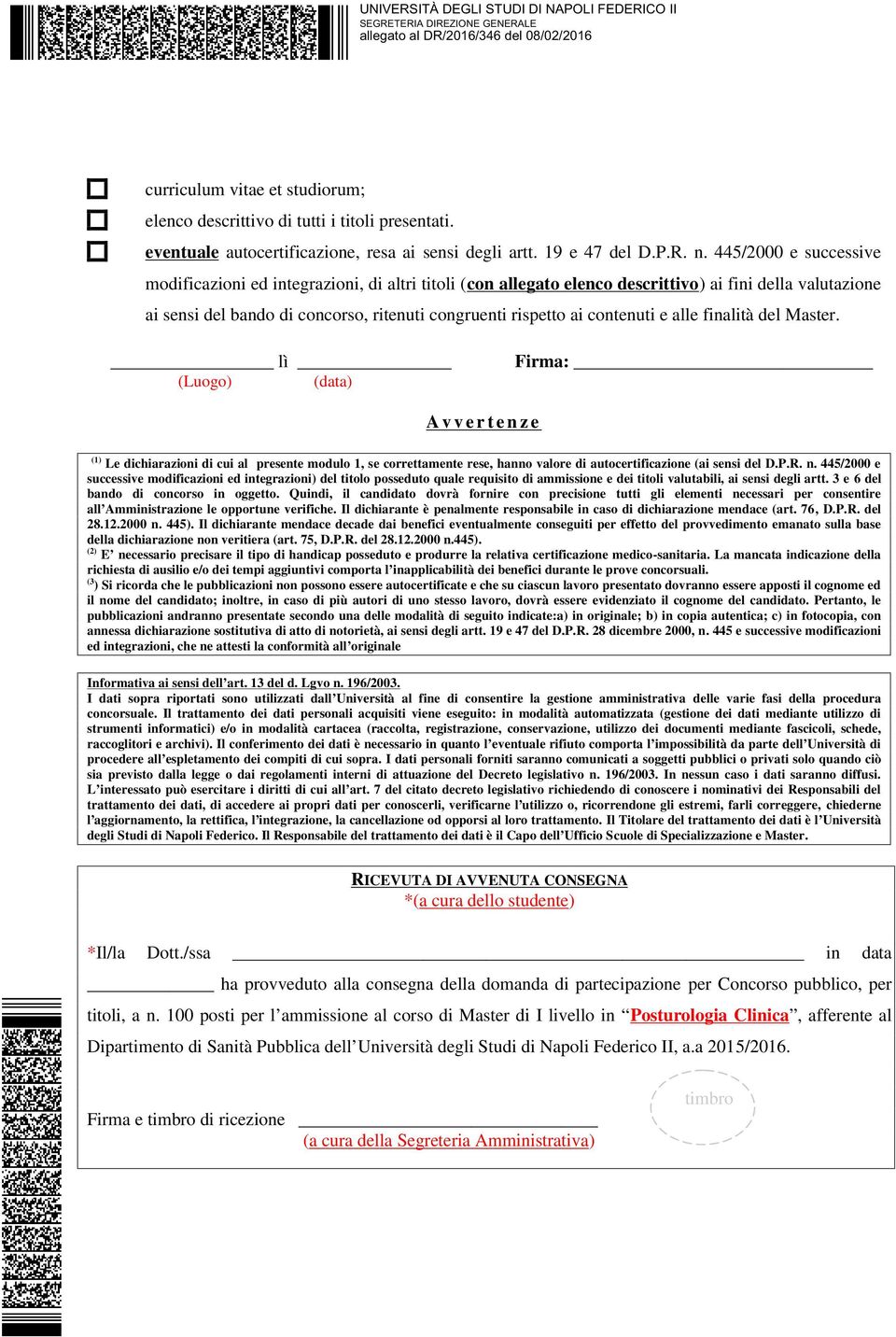 contenuti e alle finalità del Master. lì (Luogo) (data) Firma: Avvertenze (1) Le dichiarazioni di cui al presente modulo 1, se correttamente rese, hanno valore di autocertificazione (ai sensi del D.P.