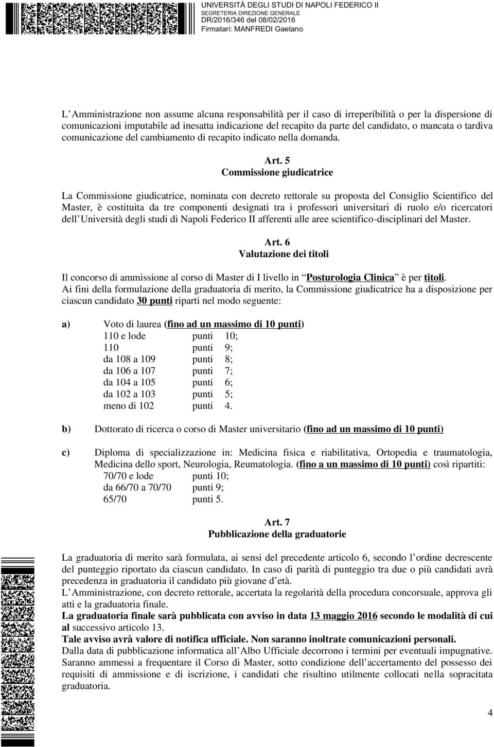 5 Commissione giudicatrice La Commissione giudicatrice, nominata con decreto rettorale su proposta del Consiglio Scientifico del Master, è costituita da tre componenti designati tra i professori