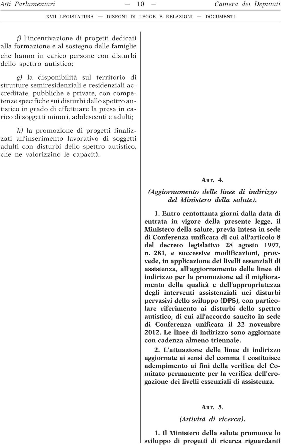 presa in carico di soggetti minori, adolescenti e adulti; h) la promozione di progetti finalizzati all inserimento lavorativo di soggetti adulti con disturbi dello spettro autistico, che ne