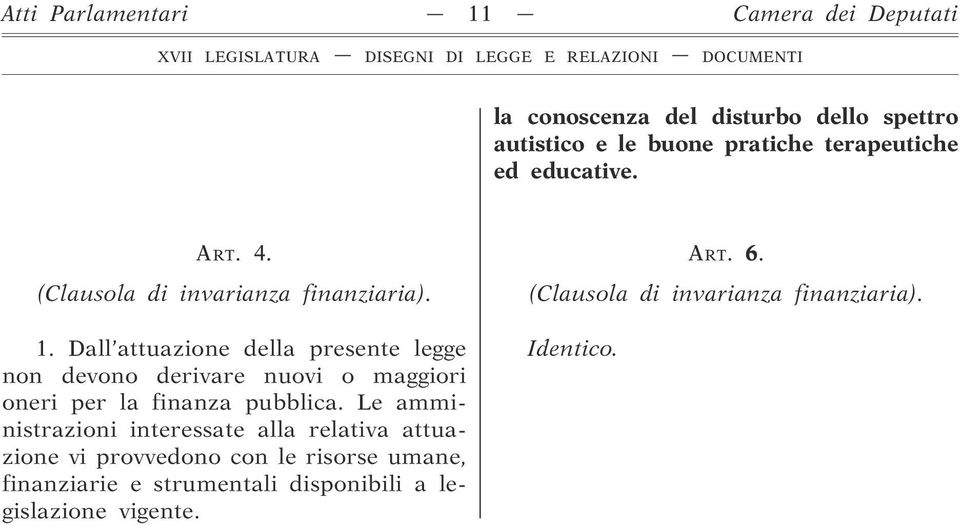 Dall attuazione della presente legge non devono derivare nuovi o maggiori oneri per la finanza pubblica.