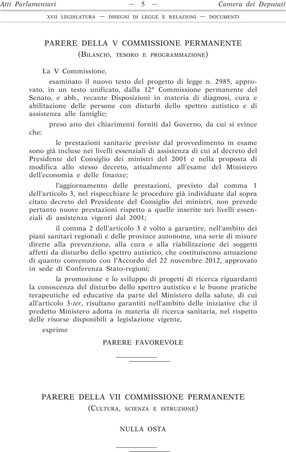 , recante Disposizioni in materia di diagnosi, cura e abilitazione delle persone con disturbi dello spettro autistico e di assistenza alle famiglie; preso atto dei chiarimenti forniti dal Governo, da