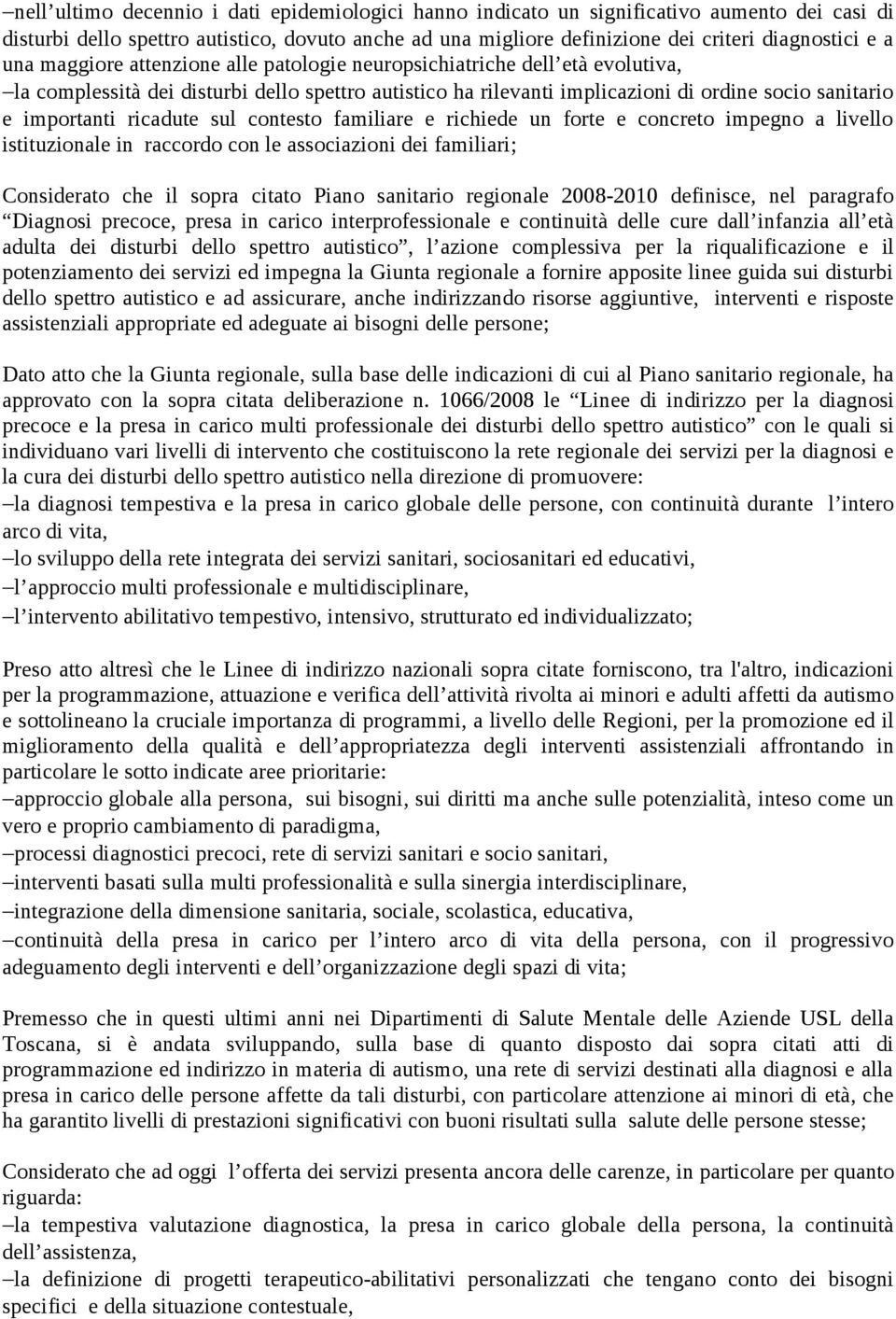 ricadute sul contesto familiare e richiede un forte e concreto impegno a livello istituzionale in raccordo con le associazioni dei familiari; Considerato che il sopra citato Piano sanitario regionale