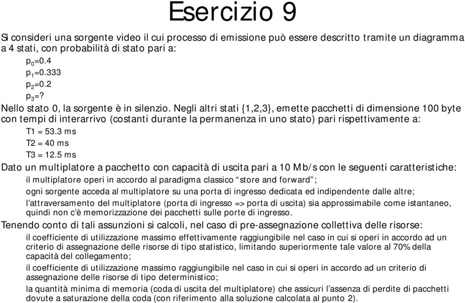 Negli altri stati {1,2,3}, emette pacchetti di dimensione 100 byte con tempi di interarrivo (costanti durante la permanenza in uno stato) pari rispettivamente a: T1 = 53.3 ms T2 = 40 ms T3 = 12.