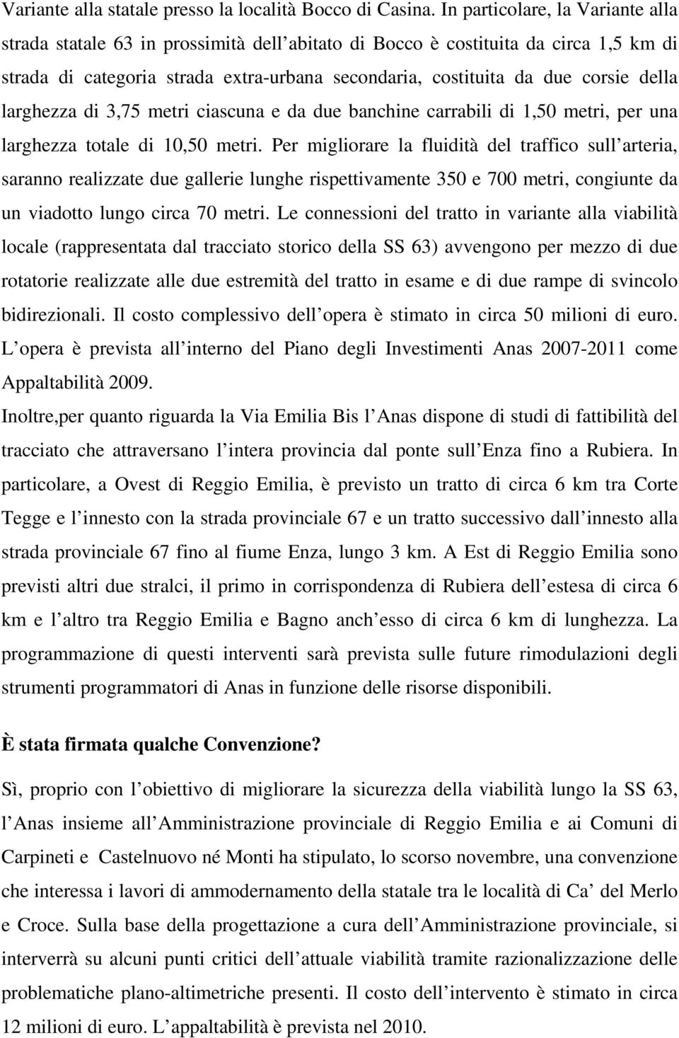 della larghezza di 3,75 metri ciascuna e da due banchine carrabili di 1,50 metri, per una larghezza totale di 10,50 metri.