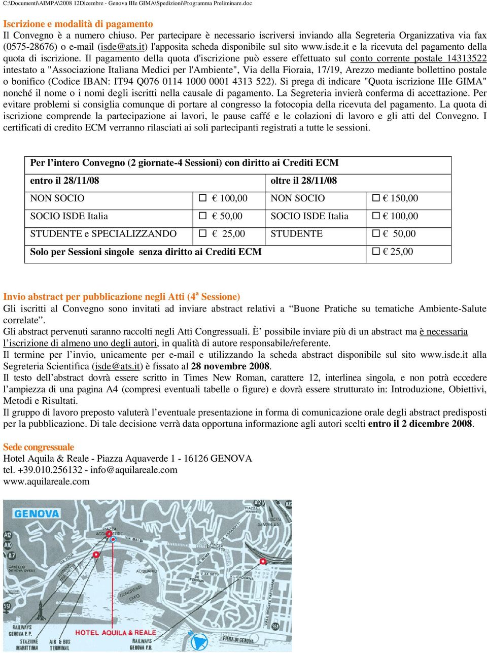 Il pagamento della quota d'iscrizione può essere effettuato sul conto corrente postale 14313522 intestato a "Associazione Italiana Medici per l'ambiente", Via della Fioraia, 17/19, Arezzo mediante