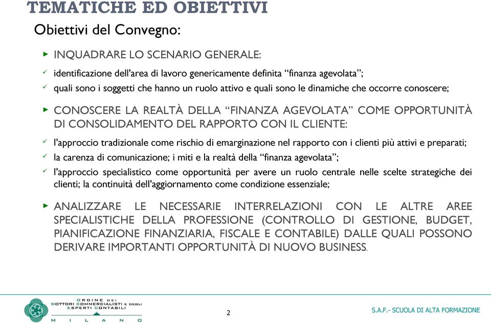 rischio di emarginazione nel rapporto con i clienti più attivi e preparati; la carenza di comunicazione; i miti e la realtà della finanza agevolata ; l'approccio specialistico come opportunità per